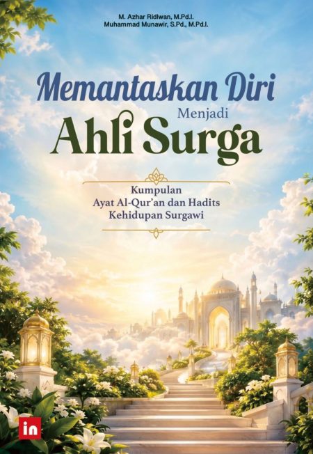 Memantaskan Diri Menjadi Ahli Surga: Kumpulan Ayat Al-Qur’an dan Hadits Kehidupan Surgawi